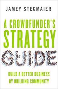 A Crowdfunders Strategy Guide: Build a Better Business by Building Community