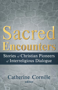 Sacred Encounters: Stories of Christian Pioneers of Interreligious Dialogue