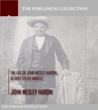Life of John Wesley Hardin, As Written by Himself