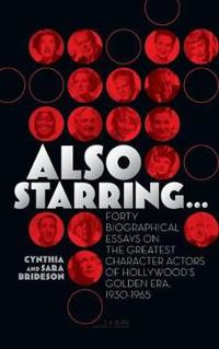 Bokomslag för "Also Starring... Forty Biographical Essays on the Greatest Character Actors of Hollywood's Golden Era, 1930-1965"