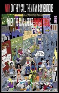 Why Do They Call Them Fan Conventions When the Fans Aren't Conventional? Interviews with Celebrities, Organizers and Cosplayers from the Wild, Wide World of Fan Conventions (hardback)