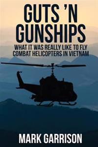 Bokomslag för "Guts 'n Gunships: What It Was Really Like to Fly Combat Helicopters in Vietnam"