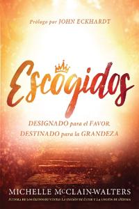Escogidos: Designado para el favor, destinado para la grandeza / Chosen: Appointed for Favor, Destined for Greatness