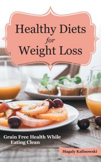 Healthy Diets for Weight Loss: Grain Free Health While Eating Clean