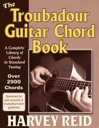 The Troubadour Guitar Chord Book: A Complete Library Of Chords In Standard Tuning
