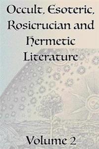 A Collection of Writings Related to Occult, Esoteric, Rosicrucian and Hermetic Literature, Including Freemasonry, the Kabbalah, the Tarot, Alchemy and Theosophy Volume 2