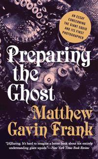 Preparing the Ghost - An Essay Concerning the Giant Squid and its First Photographer