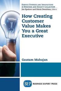How Creating Customer Value  Makes You a Great Executive