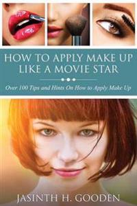 Bokomslag för "How to Apply Make Up Like in the Movies"