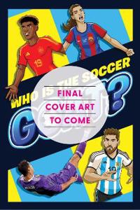 The Greatest Soccer Player of All Time: Thrilling Profiles of 12 Iconic Athletes Who Is Your Goat?