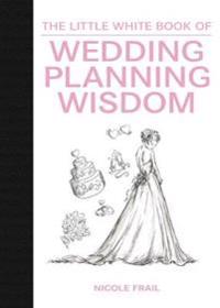 The Little White Book of Wedding Planning Wisdom