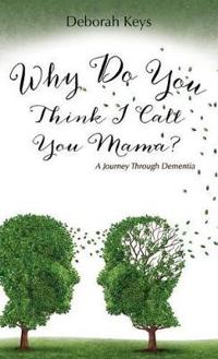 Kirjan kansi "Why Do You Think I Call You Mama? A Journey Through Dementia"
