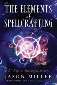 Elements Of Spellcrafting : 21 Keys to Successful Sorcery