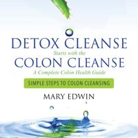Detox Cleanse Starts with the Colon Cleanse: A Complete Colon Health Guide