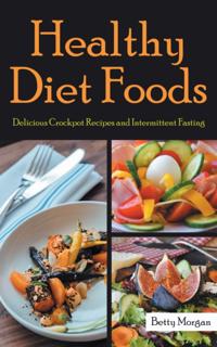 Healthy Diet Foods: Delicious Crockpot Recipes and Intermittent Fasting