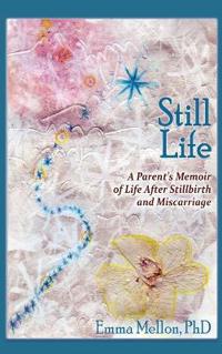 Bokomslag för "Still Life, a Parent's Memoir of Life After Stillbirth and Miscarriage"