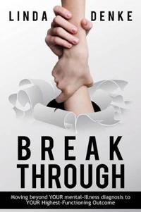 BREAKTHROUGH - Moving beyond YOUR mental-illness diagnosis to YOUR Highest-Functioning Outcome