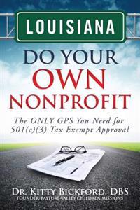 Louisiana Do Your Own Nonprofit: The ONLY GPS You Need for 501c3 Tax Exempt Approval