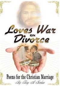 Love's War On Divorce: Poems For The Christian Marriage