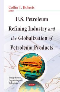 U.S. Petroleum Refining Industrythe Globalization of Petroleum Products