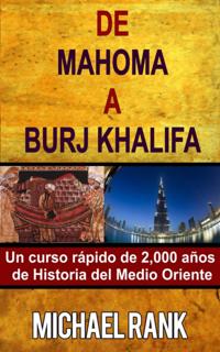 De Mahoma A Burj Khalifa: Un Curso Rápido De 2,000 Años De Historia Del Medio Oriente