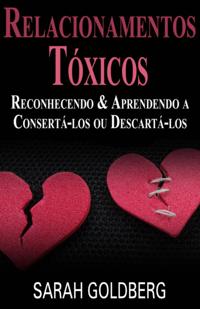 Relacionamentos Tóxicos: Reconhecendo &  Aprendendo A Consertá-Los Ou Descartá-Los