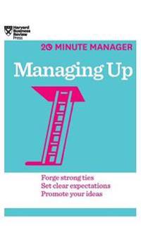 Managing Up (HBR 20-Minute Manager Series)