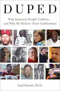 Duped: Why Innocent People Confess – and Why We Believe Their Confessions