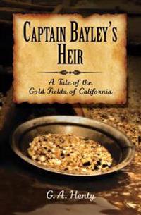 Kirjan kansi "Captain Bayley's Heir: A Tale of the Gold Fields of California"