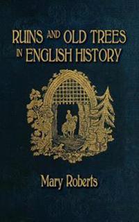 Bokomslag för "Ruins and Old Trees Associated with Memorable Events in English History"