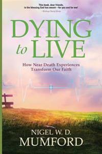 Bokomslag för "Dying to Live: How Near Death Experiences Transform Our Faith"