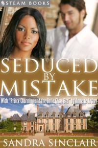 Seduced By Mistake (with &quote;Prince Charming and the Little Glass Bra&quote;) - A Sensual Bundle of 2 Erotic Romance Stories Including BWWM & Billionaires from Steam Books