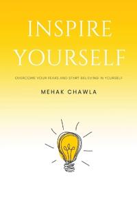 Inspire Yourself - Overcome Your Fears and Start Believing in Yourself