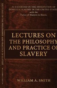 Lectures on the Philosophy and Practice of Slavery
