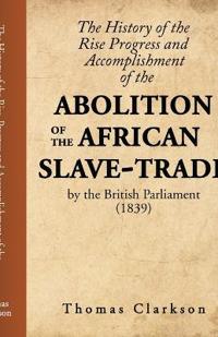 The History of the Rise, Progress and Accomplishment of the Abolition of the African Slave-Trade, by the British Parliament (1839)