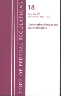 Code of Federal Regulations, Title 18 Conservation of Power and Water Resources 1-399, 2022