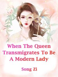 When The Queen Transmigrates To Be A Modern Lady