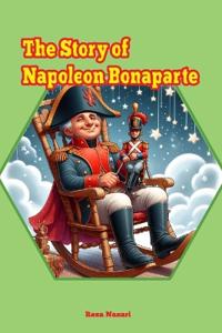 The Story of Napoleon Bonaparte
