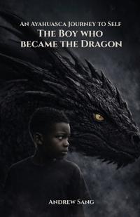 An Ayahuasca Journey to Self - The Boy Who Became the Dragon