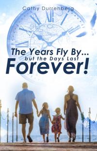 Years Fly By....But the Days Last Forever!