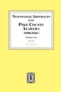 Newspaper Abstracts from Pike County, Alabama 1860-1864. ( Volume #3 )