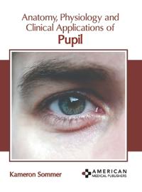 Anatomy, Physiology and Clinical Applications of Pupil