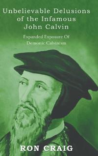 Kirjan kansi "Unbelievable Delusions of the Infamous John Calvin"
