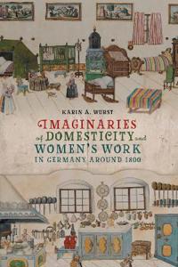 Imaginaries of Domesticity and Women’s Work in Germany around 1800