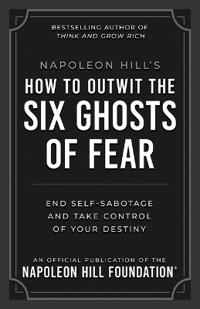 Napoleon Hill's How to Outwit the Six Ghosts of Fear