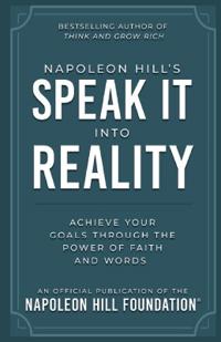 Napoleon Hill's Speak It Into Reality