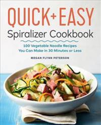 The Quick & Easy Spiralizer Cookbook: 100 Vegetable Noodle Recipes You Can Make in 30 Minutes or Less