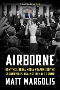 Airborne: How The Liberal Media Weaponized The Coronavirus Against Donald Trump