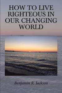 How to Live Righteous in Our Changing World
