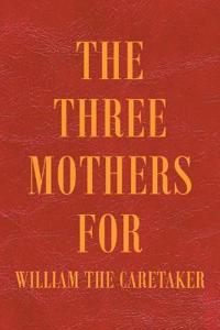 The Three Mothers for William the Caretaker
